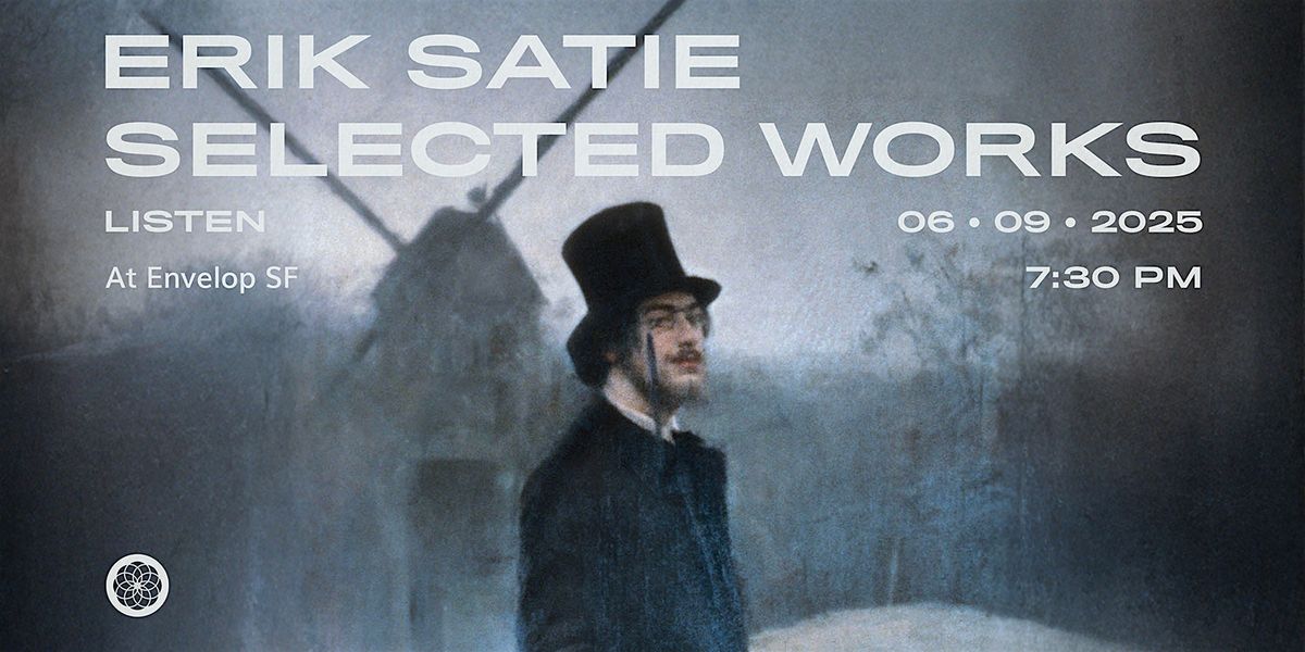 Erik Satie - Selected Works : LISTEN | Envelop SF (7:30pm), 9 June | Event in San Francisco | AllEvents