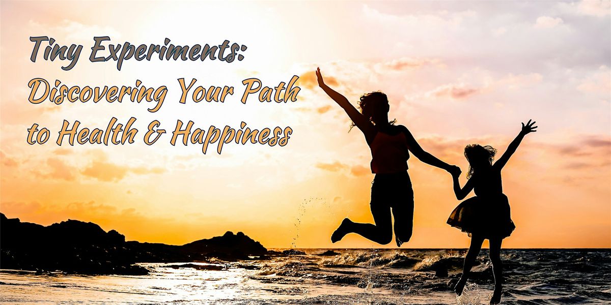 Tiny Experiments:  Discovering Your Path to Health & Happiness, 29 July | Event in Santa Cruz | AllEvents