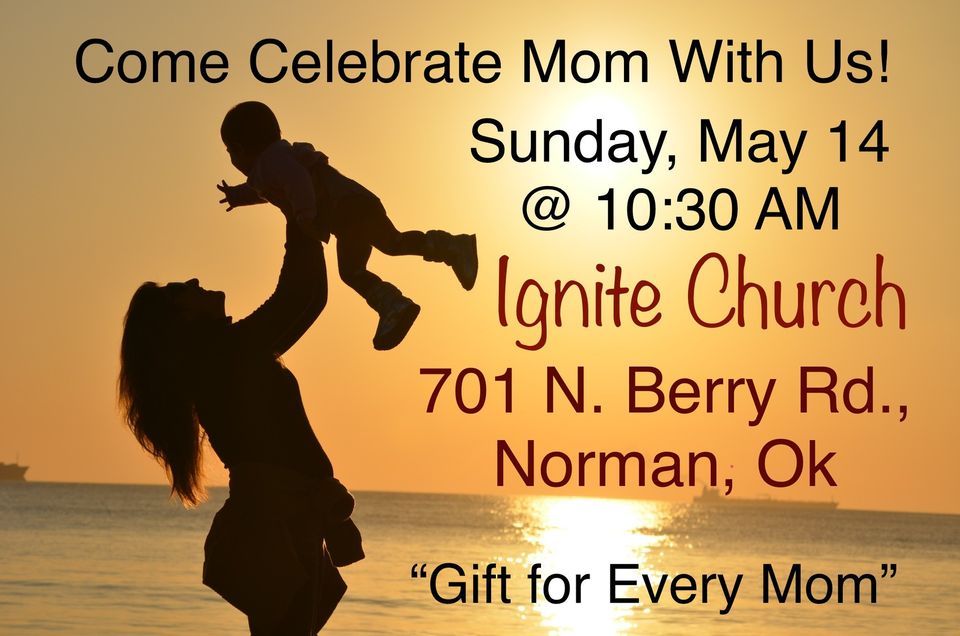 Mothers’ Day Celebration!, Ignite Church, Norman, OK, May 14 2023