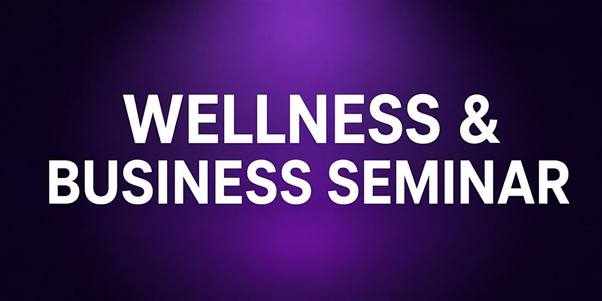WELLNESS & BUSINESS SEMINAR
