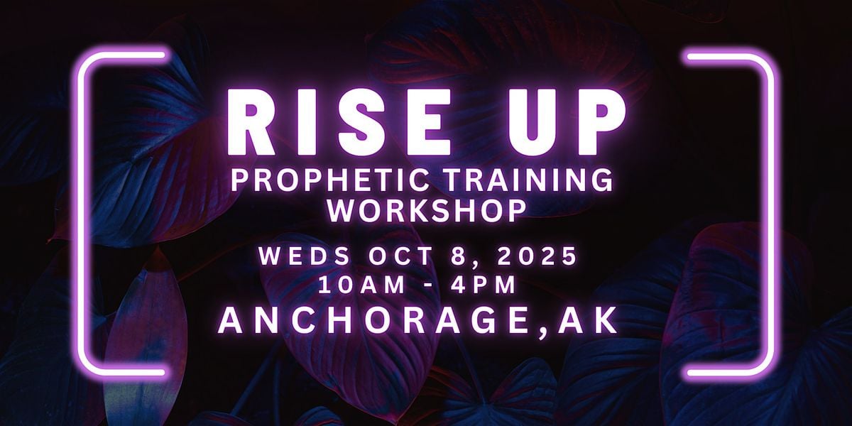 RISE UP - FREE Prophetic Training Workshop ANCHORAGE, ALASKA, 8 October | Event in Anchorage | AllEvents