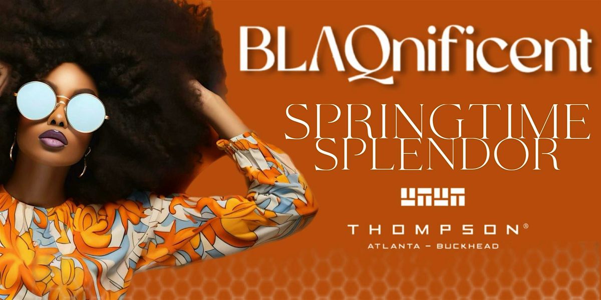 Attend BLAQNIFICENT • SPRINGTIME SPLENDOR edition at THE THOMPSON HOTEL ...