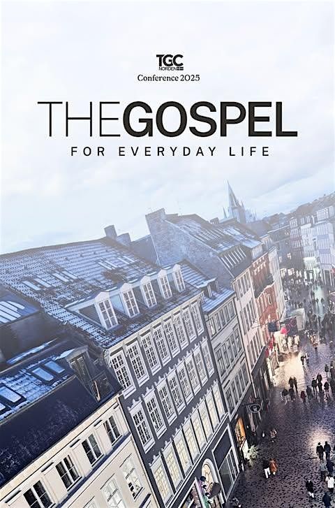 TGC  Norden 25: The Gospel For Everyday Life, 18 September | Event in København | AllEvents