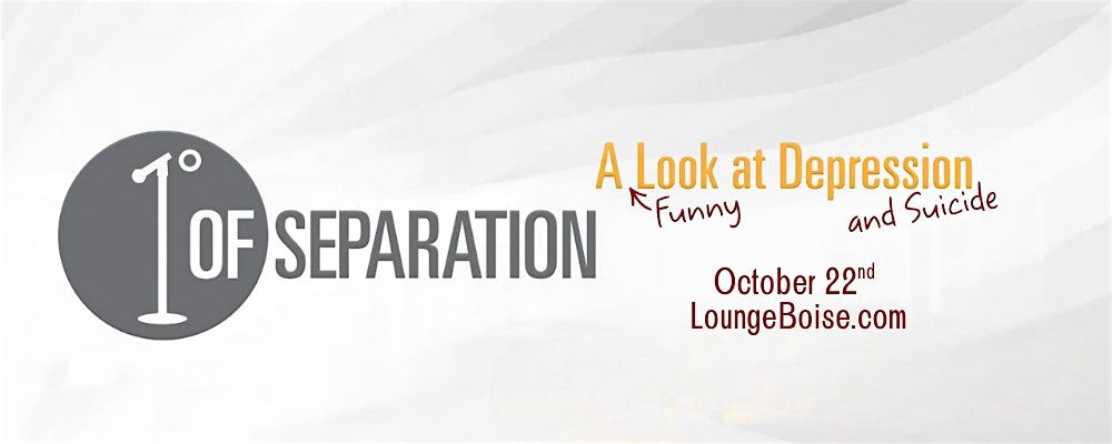 1 degree of separation "A funny look at depression and suicide", 22 October | Event in Boise | AllEvents