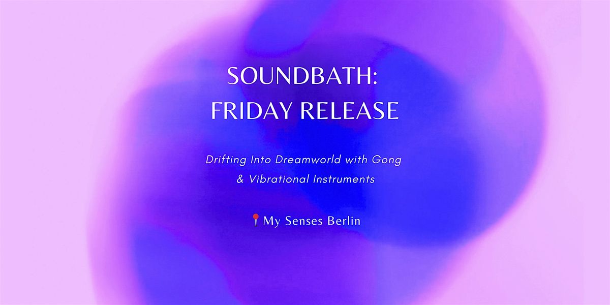 SOUNDBATH : FRIDAY RELEASE, 20 February | Event in Berlin | AllEvents