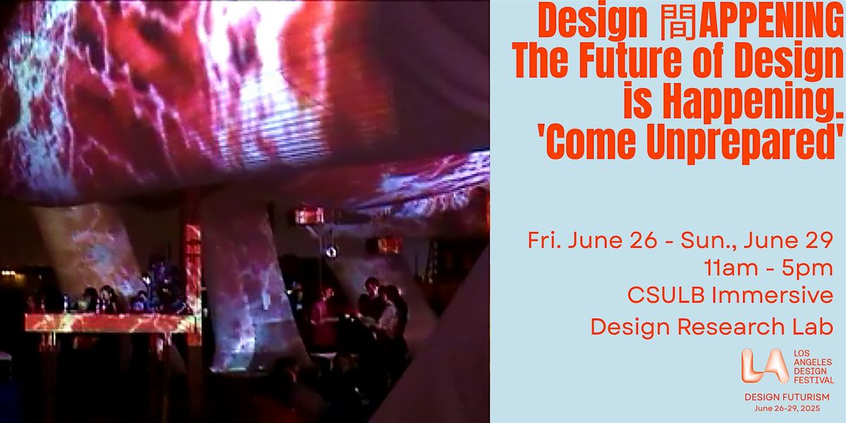 Design 間APPENING - The Future is Design is Happening. 'Come Unprepared' | Event in Long Beach | AllEvents