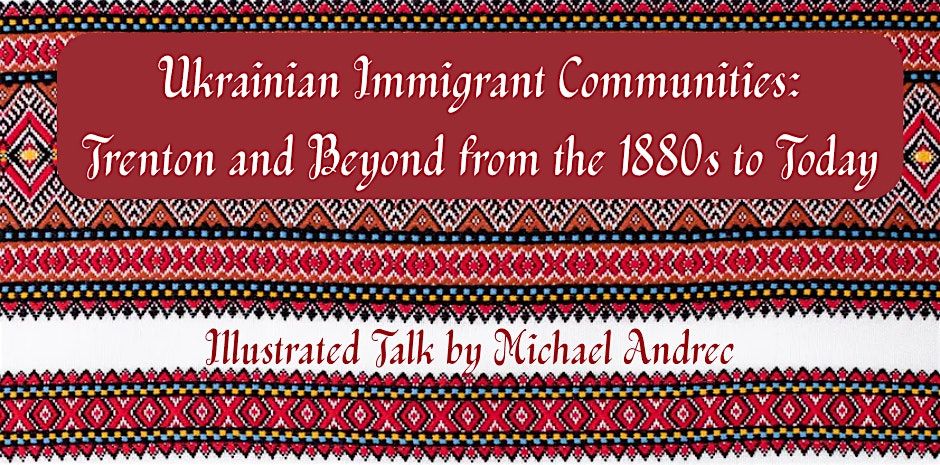 Ukrainian Immigrant Communities: Trenton and Beyond from the 1880s to Today, 25 October | Event in Trenton