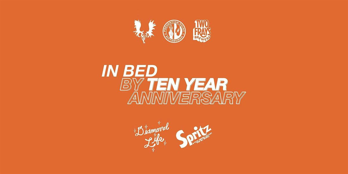 In Bed by Ten Year Anniversary | Event in Pittsburgh | AllEvents
