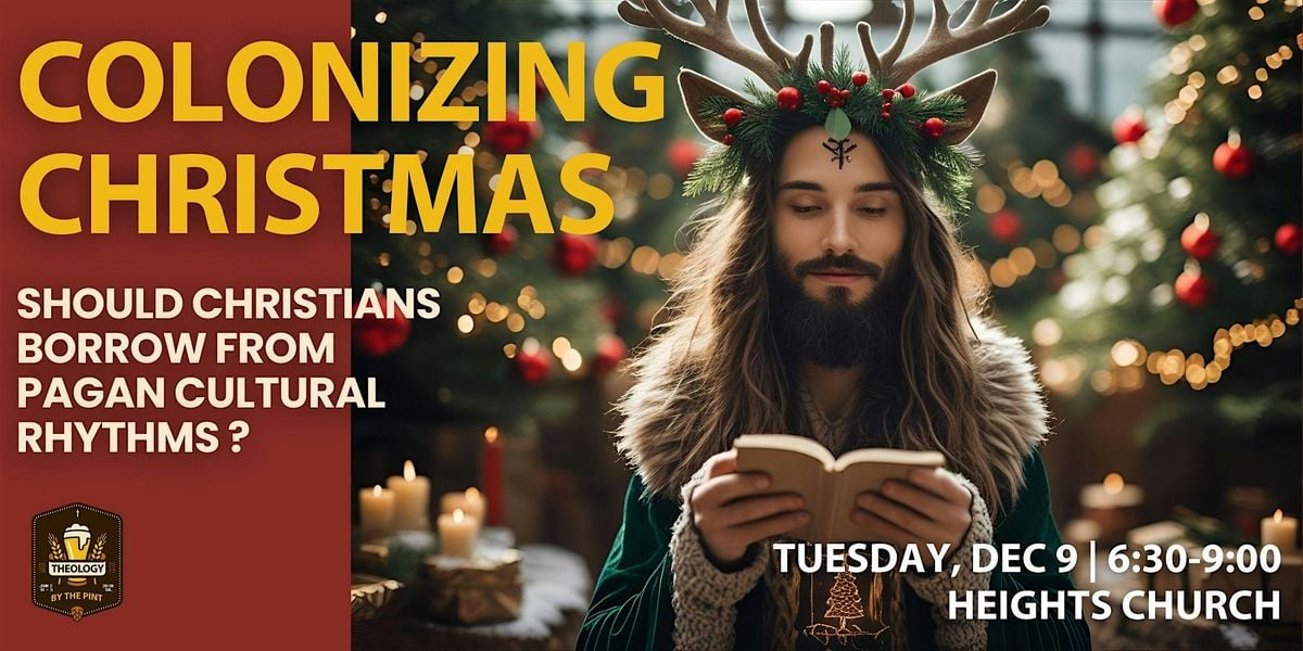 COLONIZING CHRISTMAS?  Should Christians Borrow from Pagan Rhythms?, 9 December | Event in Houston | AllEvents