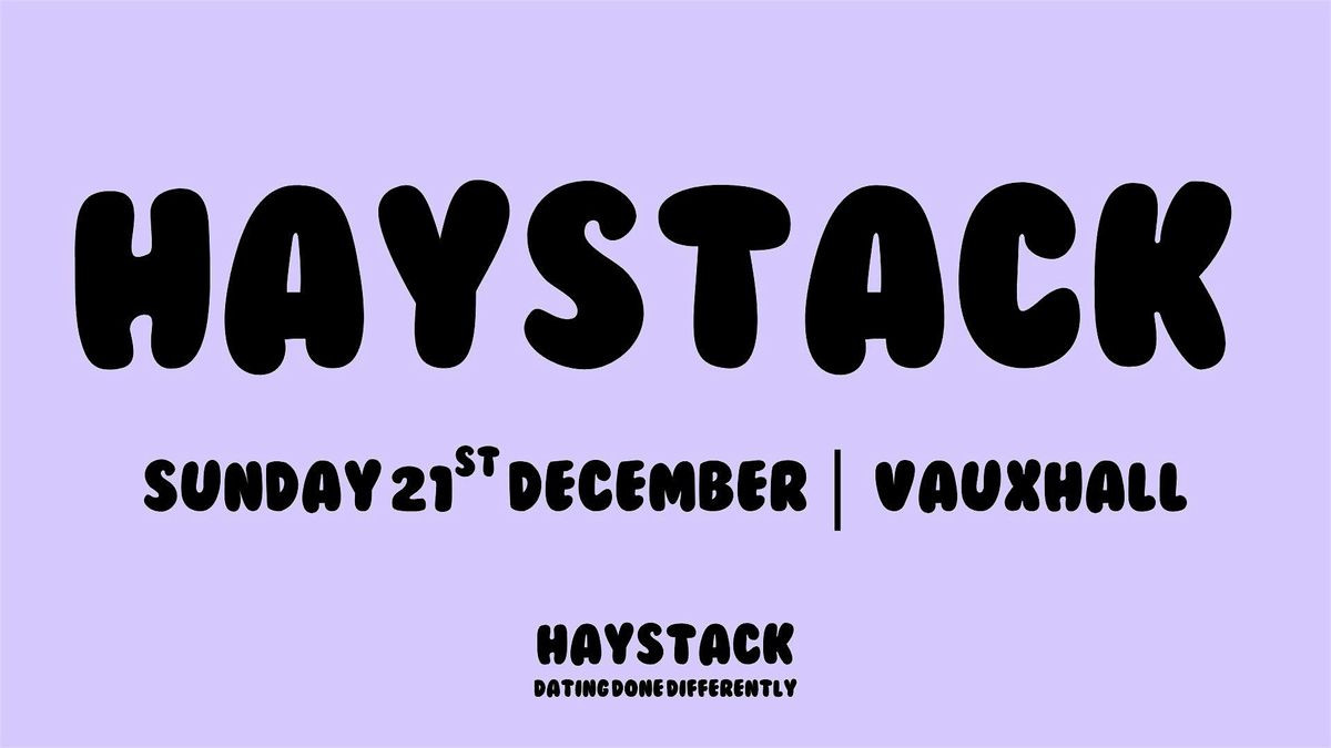 HAYSTACK DATING | VAUXHALL | SUNDAY 21ST DECEMBER, 21 December | Event in London | AllEvents