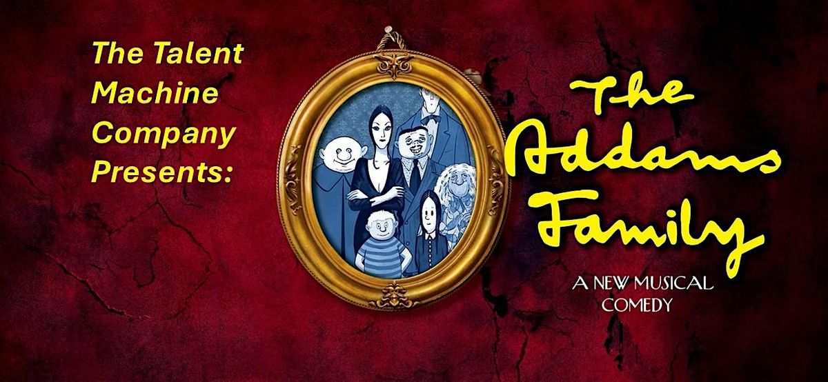 The Talent Machine Co. Presents "The Addams Family ~ A Musical  Comedy", 18 July | Event in Arnold