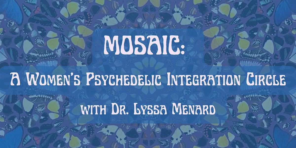 Mosaic: A Women’s Psychedelic Integration Circle with Dr. Lyssa Menard, 4 May | Event in Berkeley | AllEvents