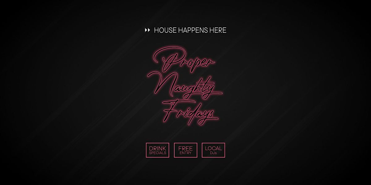 Proper Naughty Fridays - House Music Vibes | Event in Calgary | AllEvents