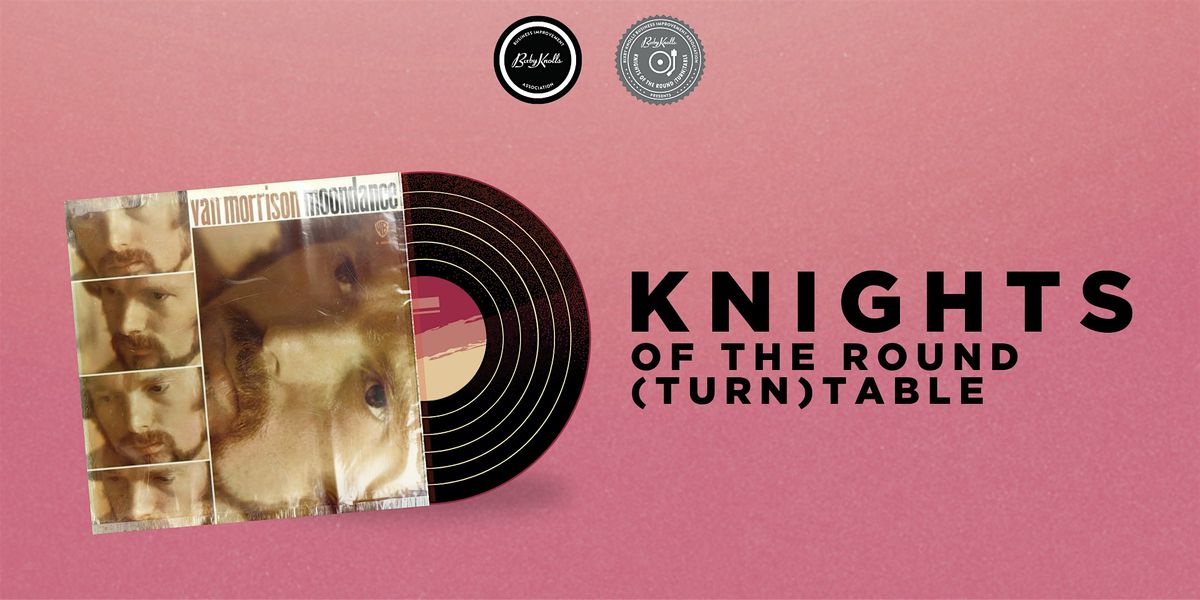 Knights of the Round (Turn)Table ft. Moondance by Van Morrison, 24 July | Event in Long Beach | AllEvents