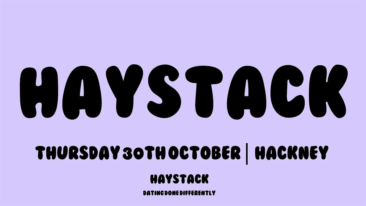 HAYSTACK DATING | HACKNEY | THURSDAY 30TH OCTOBER, 30 October | Event in London | AllEvents