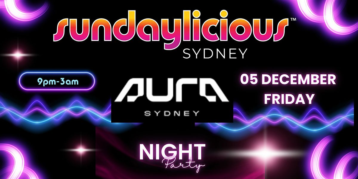 SUNDAYLICIOUS SYDNEY |  AURA NIGHTCLUB | DEC 5 | 9pm-3am | FRIDAY, 5 December | Event in Darlinghurst | AllEvents