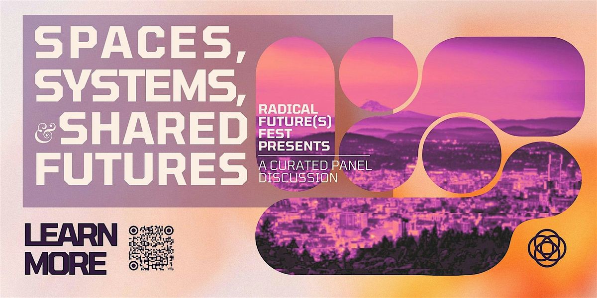 Radical Future(s) Panel: Spaces, Systems, and Shared Futures | Event in Portland | AllEvents