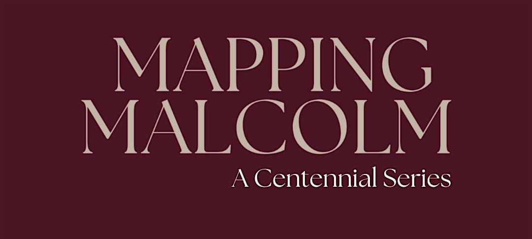 Mapping Malcolm: A Centennial Series, Part III, 13 July | Event in New York | AllEvents