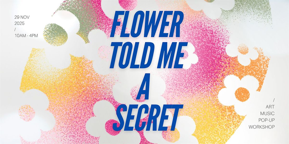 Flower Told Me a Secret: Art, Music, Pop-Up & Workshop, 29 November | Event in Collingwood | AllEvents