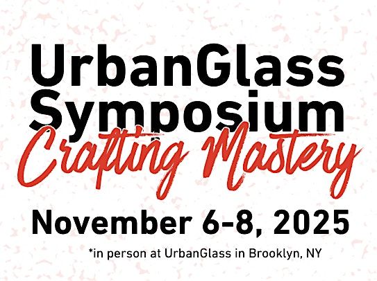 2025 UrbanGlass Crafting Mastery Symposium, 6 November | Event in Brooklyn | AllEvents