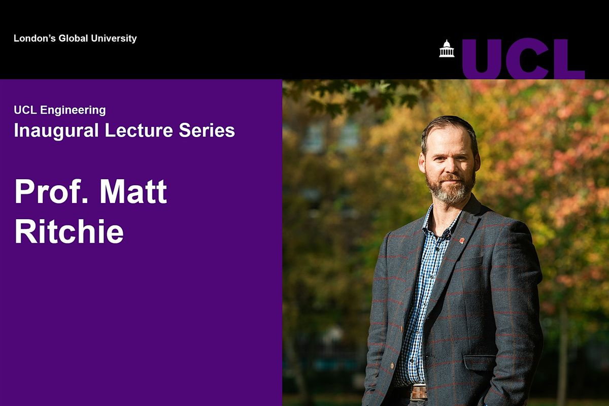 UCL Engineering Inaugural Lecture Series | Prof Matt Ritchie, 4 February | Event in London | AllEvents