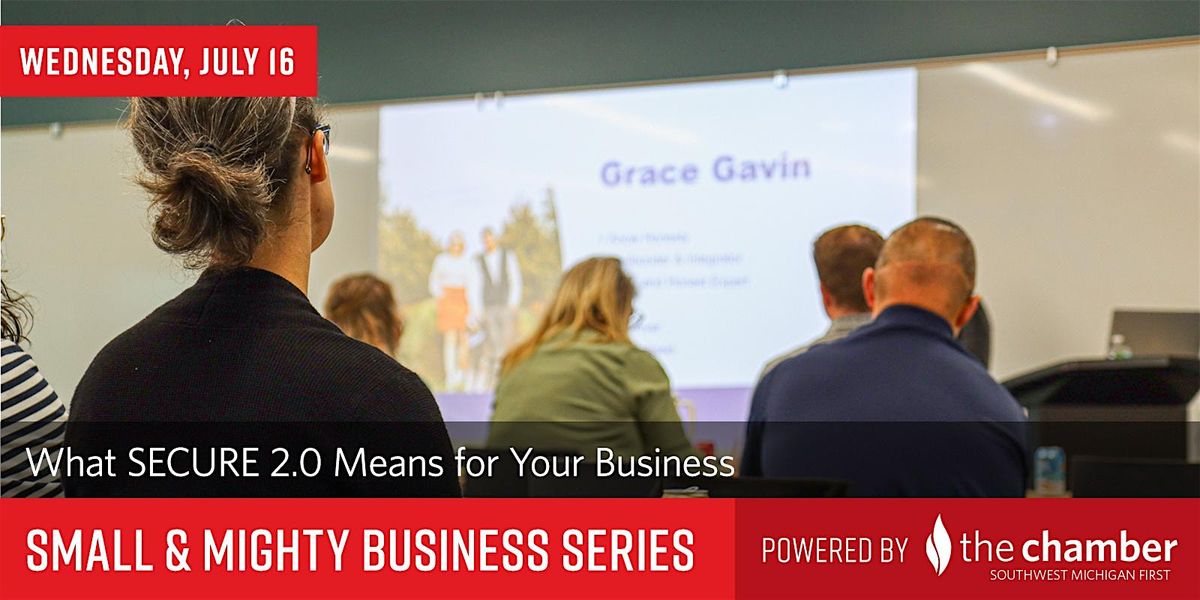 Small & Mighty Business Series: What SECURE 2.0 Means for Your Business, 16 July | Event in Kalamazoo
