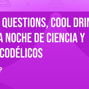 Big Questions, Cool Drinks: Una noche de ciencia y psicodélicos