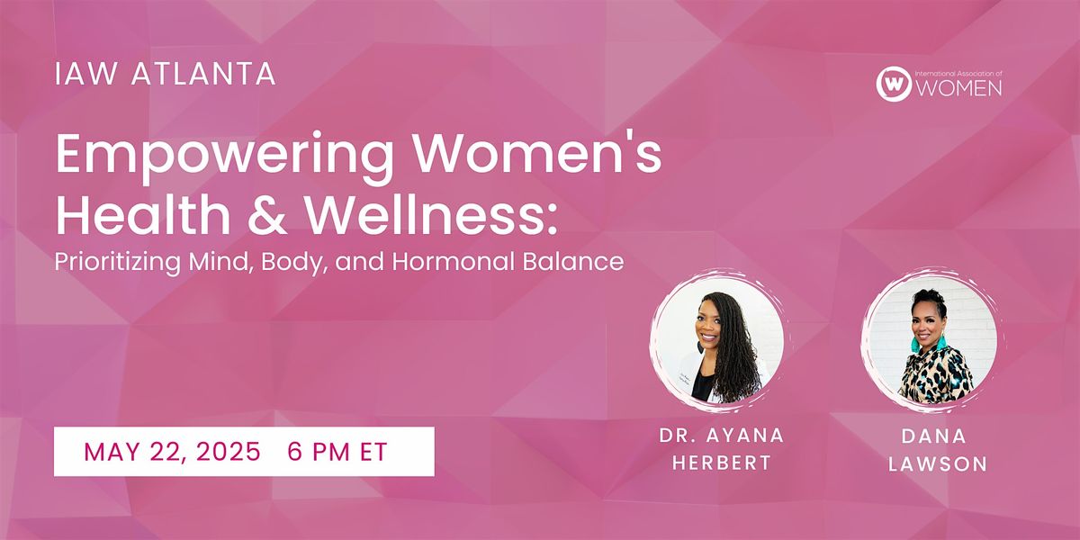IAW Atlanta: Empowering Women's Health: Prioritizing Mind & Body, 22 May | Event in Atlanta | AllEvents