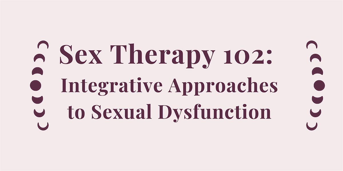 Sex Therapy 102: Integrative Approaches to Sexual Dysfunction, 24 October | Online Event | AllEvents