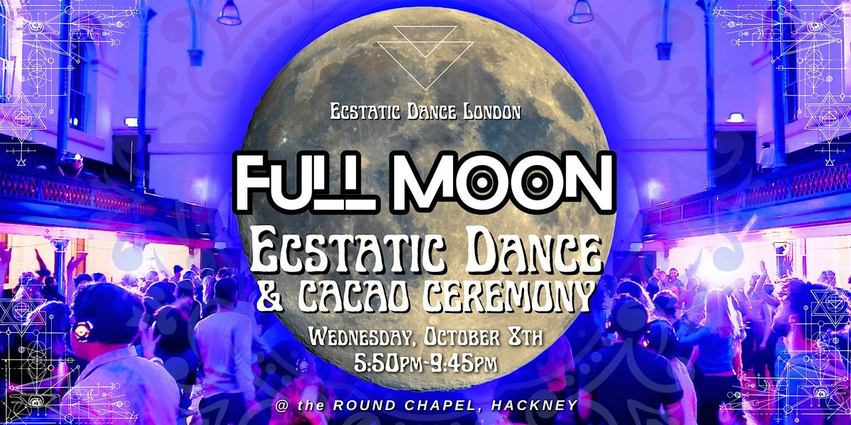 FULL MOON Ecstatic Dance+ Cacao @ the Round Chapel, Hackney, London ...