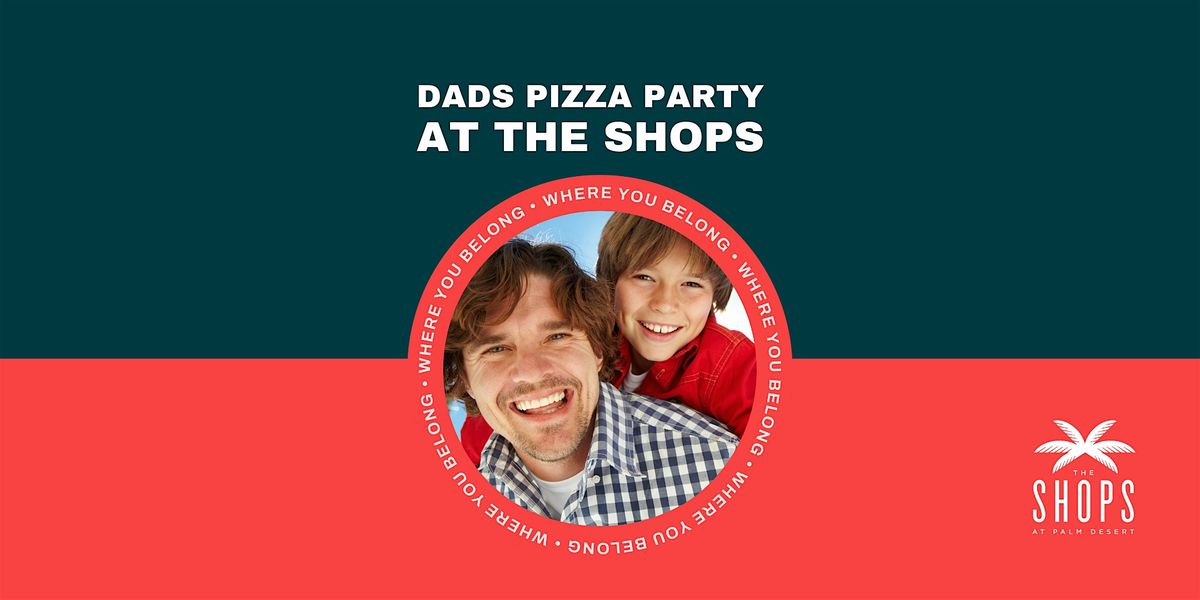 Dads Pizza Party at The Shops, 13 June | Event in Palm Desert | AllEvents