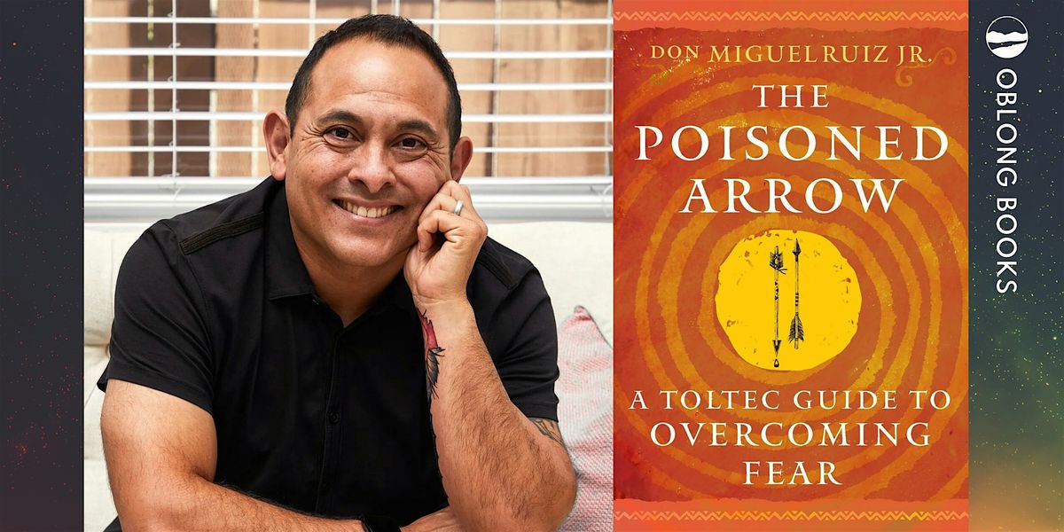 don Miguel Ruiz Jr., THE POSIONED ARROW:  A Toltec Guide to Overcoming Fear, 9 September | Event in Rhinebeck