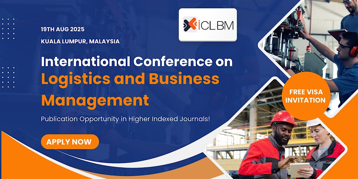 International Conference on Logistics and Business Management(ICLBM - 2025), 19 August | Event in Seri Kembangan