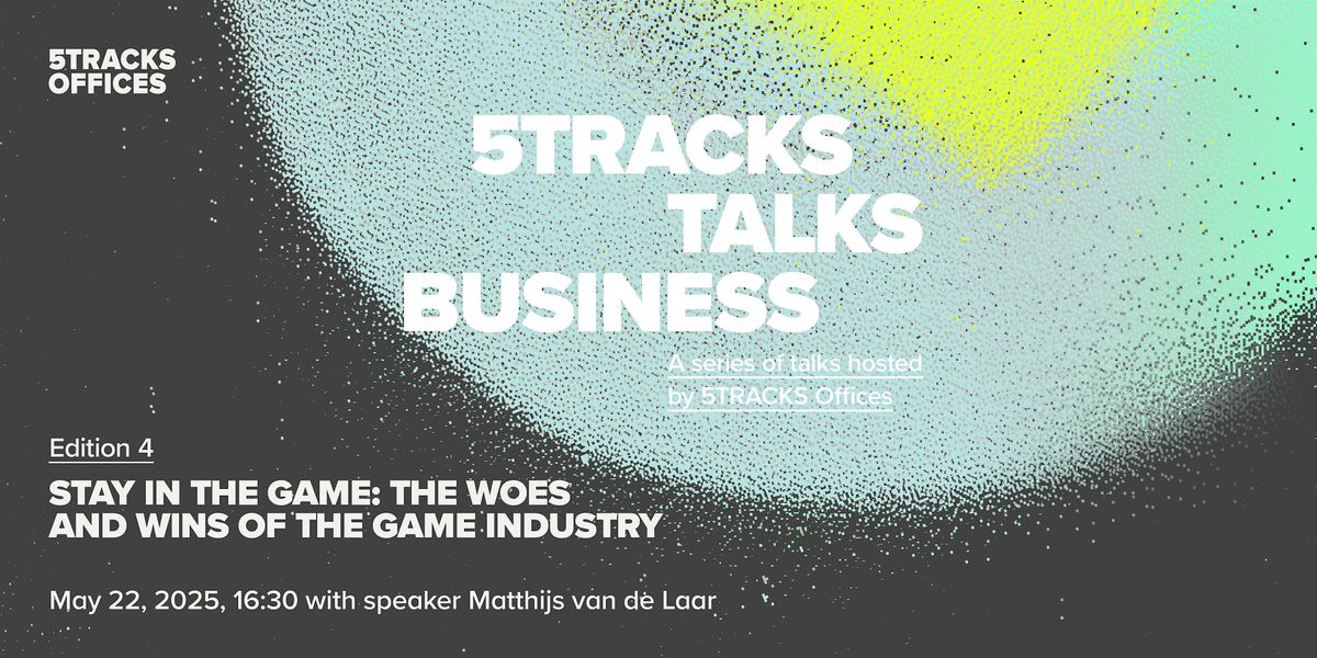 5TRACKS Talks Business #4: The Woes and Wins of the Game Industry, 22 May | Event in Breda | AllEvents