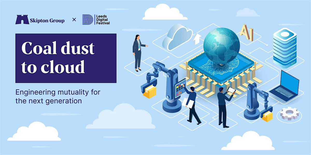 Coal Dust to Cloud: Engineering Mutuality for the Next Generation, 1 October | Event in Skipton | AllEvents