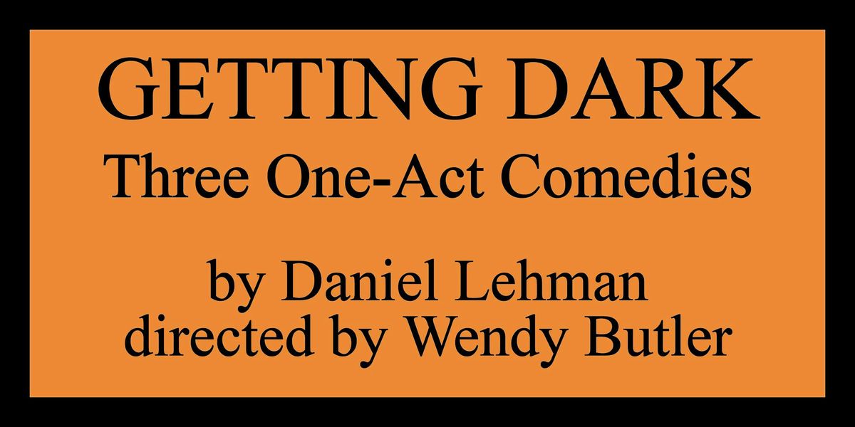 Getting Dark: Three One-Act Comedies by Daniel Lehman, 7 November | Event in Arcata | AllEvents