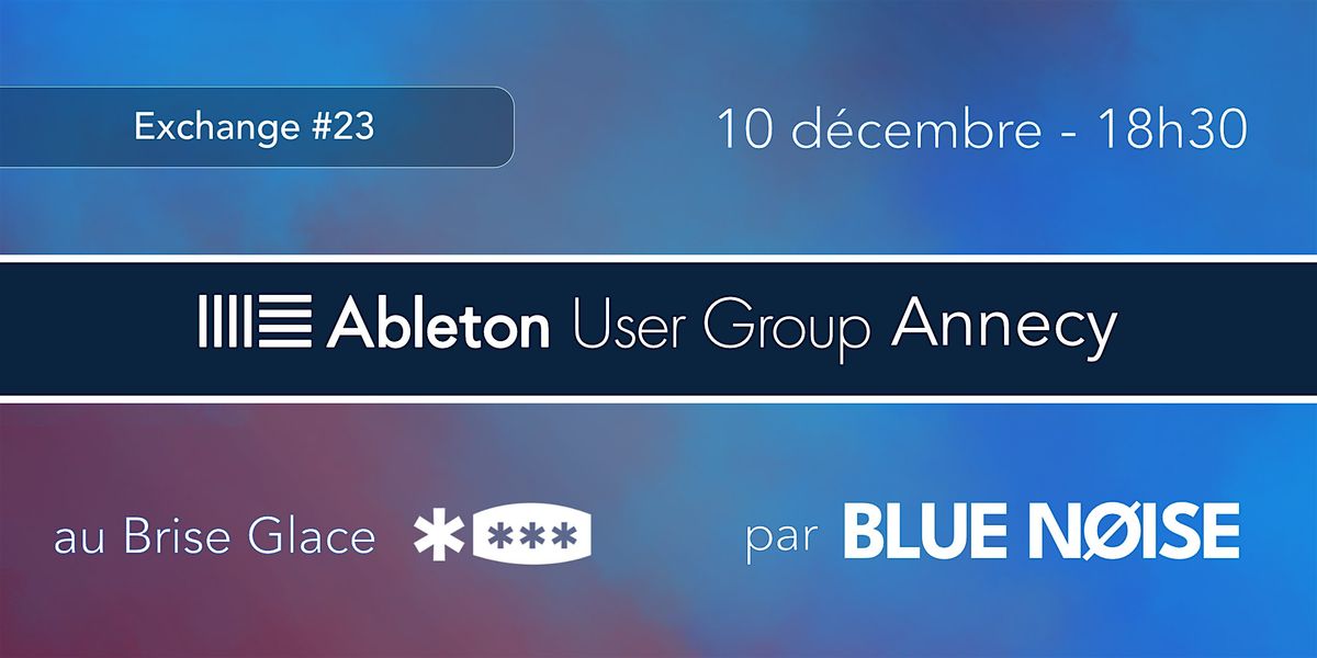 Ableton User Group Annecy par Blue Noise - Exchange Décembre (#23), 10 December | Event in Annecy | AllEvents