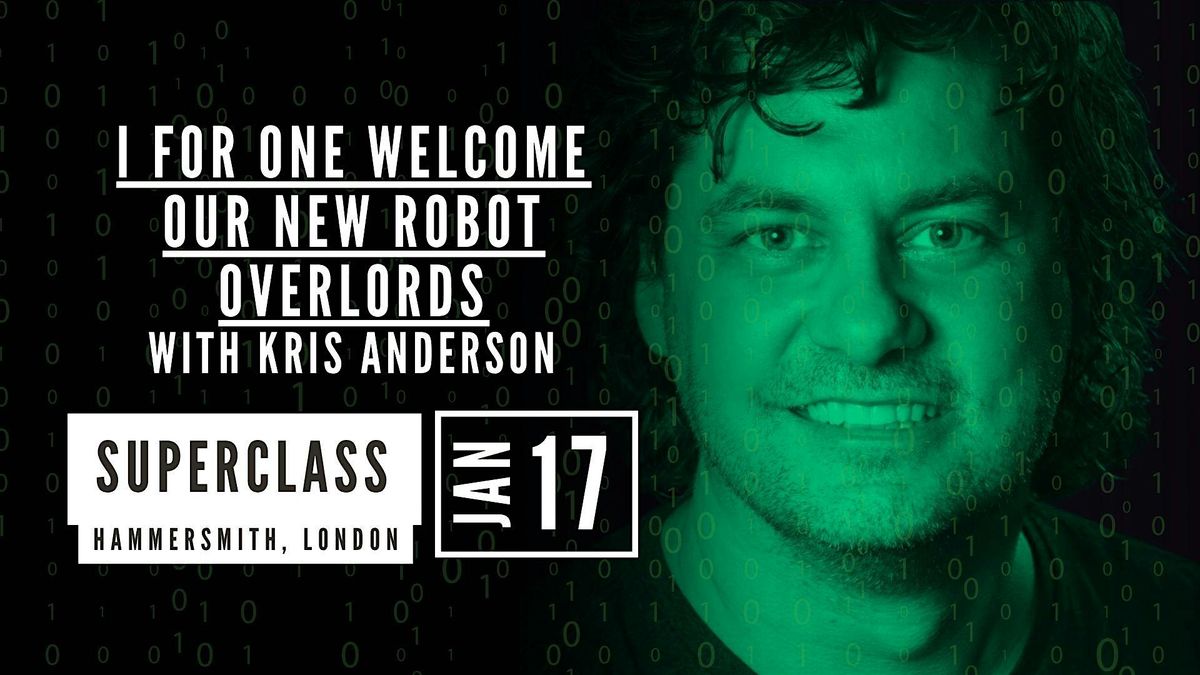 I for One Welcome Our New Robot Overlords – Kris Anderson, 17 January | Event in London | AllEvents