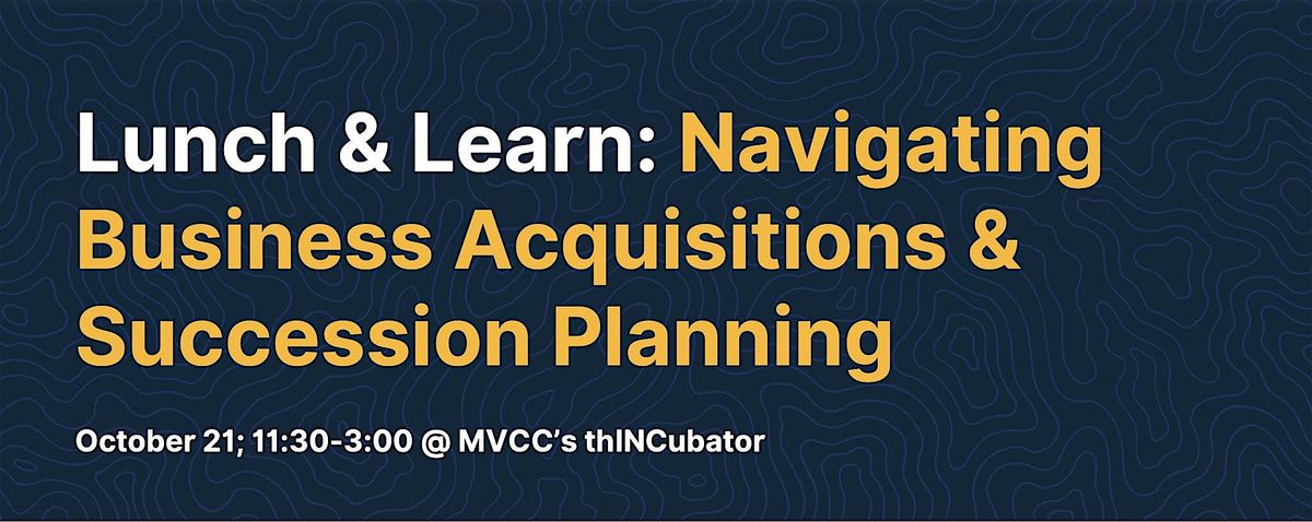 Lunch & Learn: Navigating Business & Acquisitions & Succession Planning, 21 October | AllEvents