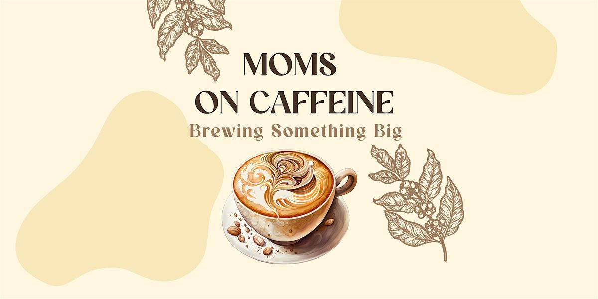 Moms On Caffeine: Brewing Something Big, 17 May | Event in Coral Gables | AllEvents