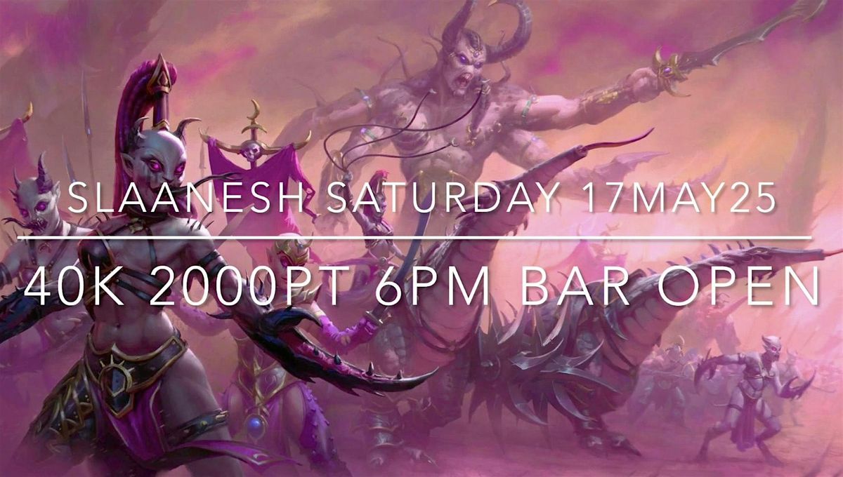 WARHAMMER 40K - SLAANESH SATURDAY 2000PTS EACH PLAYER SUNDAY 17MAY25 6PM+, 17 May | Event in Honiton | AllEvents