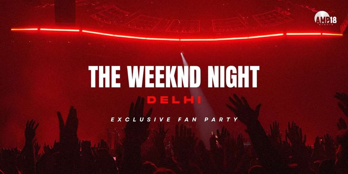 THE WEEKND NIGHT - DELHI