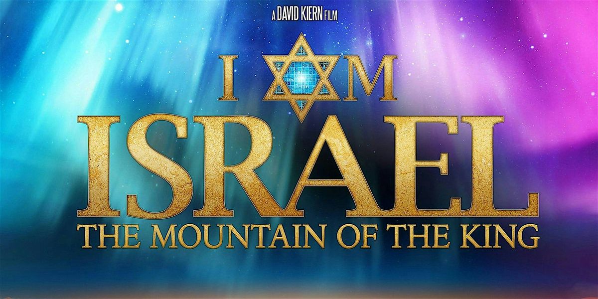 I am Israel, The Mountain of the KING (MOVIE PREMIRE), PLUS I AM ISRAEL, 23 October | Event in Toccoa | AllEvents