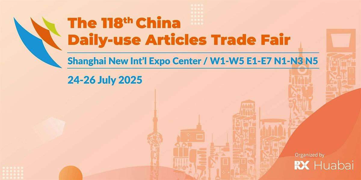 The 118th China Daily-use Articles Trade Fair (CDATF 2025), 24 July | Event in Pu Dong Xin Qu | AllEvents