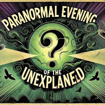 Paranormal Evening of the Unexplained