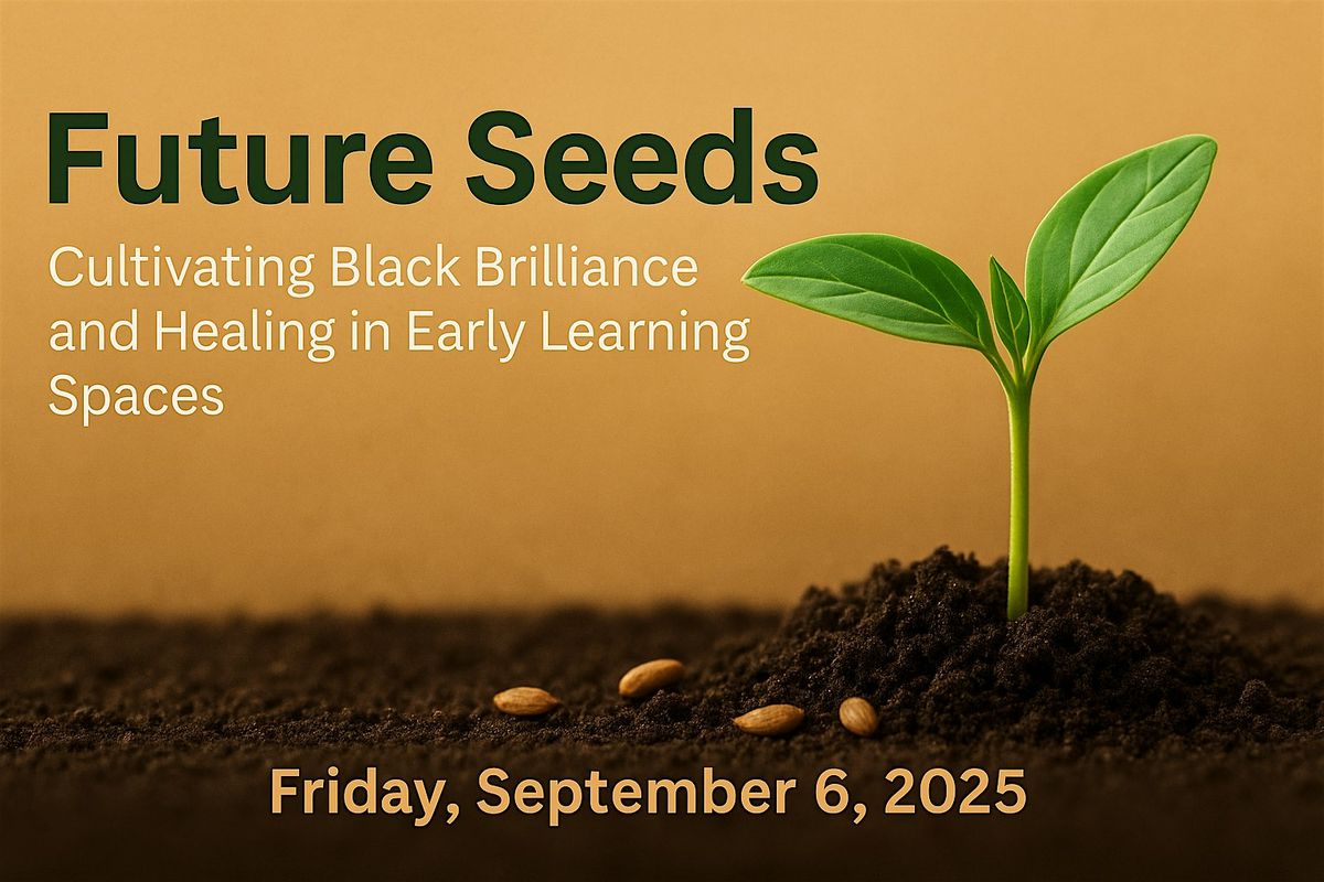 Future Seeds: Cultivating Black Brilliance and Healing in ECE, 6 September | Event in Philadelphia | AllEvents