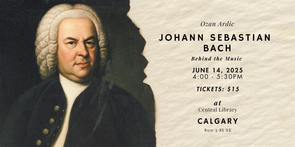 Behind the Music: J. S. Bach – A Biographical Lecture with Ozan Ardic, 14 June | Event in Calgary | AllEvents