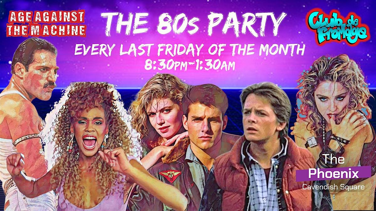 The 80s Party: Age Against The Machine & Club de Fromage (18+), The ...