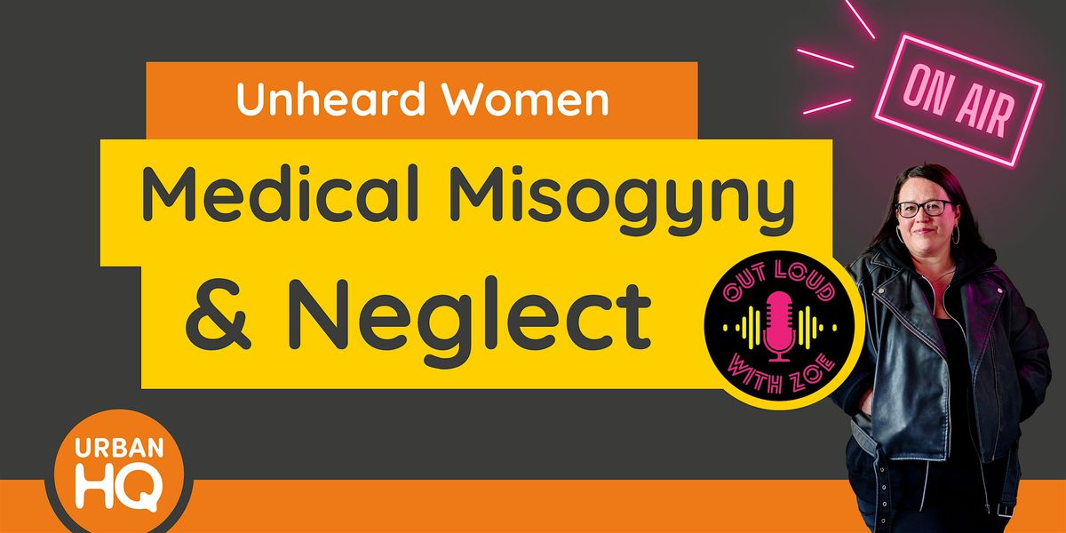 Unheard Women – Medical Misogyny & Neglect