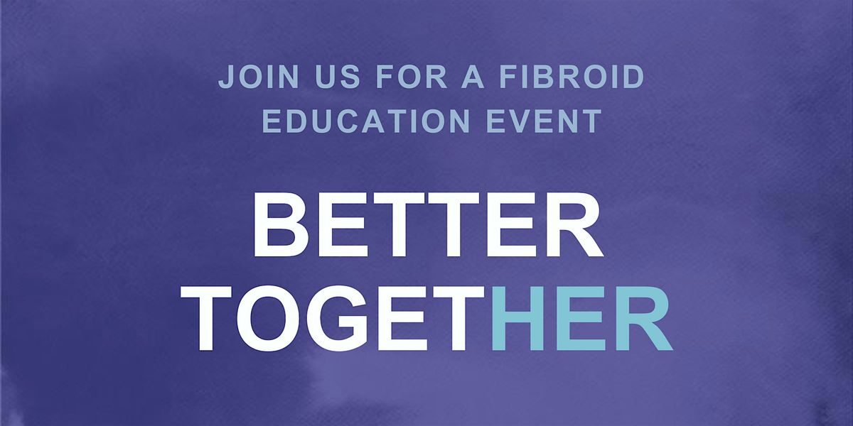 Better Together - A Fibroid Education Event, 20 May | Event in Santa Rosa | AllEvents